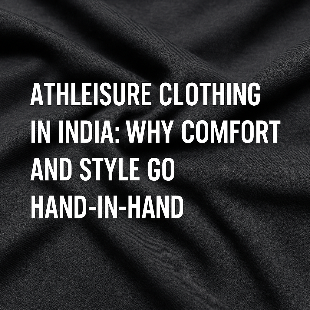 Athleisure Clothing in India: Why Comfort and Style Go Hand-in-Hand